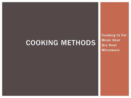 Cooking In Fat Moist Heat Dry Heat Microwave COOKING METHODS.