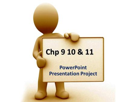 Chp 9 10 & 11 PowerPoint Presentation Project. Instead of a test, you will- as a group- create a PowerPoint Presentation that will: A.Outlining the main.