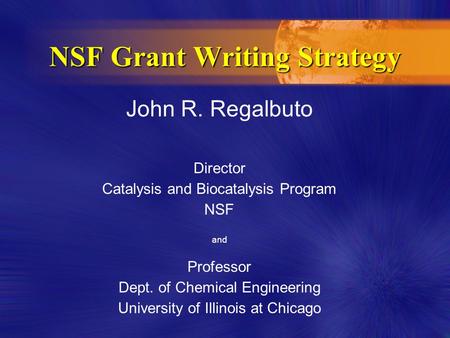 John R. Regalbuto Director Catalysis and Biocatalysis Program NSF and Professor Dept. of Chemical Engineering University of Illinois at Chicago NSF Grant.