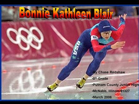 Bonnie Kathleen Blair By Chase Redshaw 8 th Grade Putnam County Junior High McNabb, Illinois 61327 March 2006.