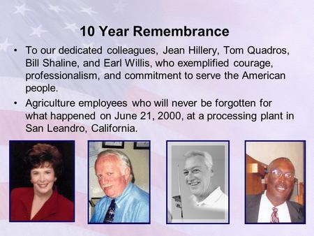 10 Year Remembrance To our dedicated colleagues, Jean Hillery, Tom Quadros, Bill Shaline, and Earl Willis, who exemplified courage, professionalism, and.