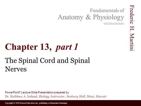 Copyright © 2004 Pearson Education, Inc., publishing as Benjamin Cummings Fundamentals of Anatomy & Physiology SIXTH EDITION Frederic H. Martini PowerPoint.