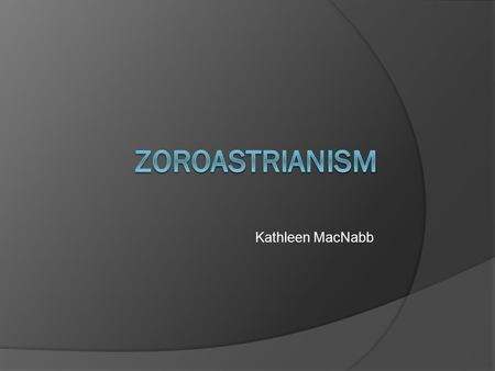 Kathleen MacNabb. The Basic History  Religion of Persian Empire  Founded c.1500-1000 BCE in Persia?  Prevalent until rise of Islam  Zoroastrianism.