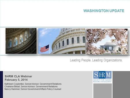 ©SHRM 2014 D D Leading People. Leading Organizations. WASHINGTON UPDATE SHRM CLA Webinar February 5, 2014 Kathleen Coulombe, Senior Advisor, Government.