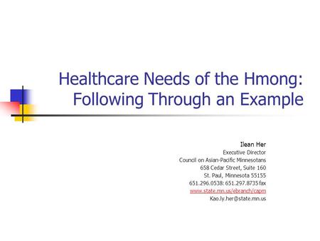 Healthcare Needs of the Hmong: Following Through an Example Ilean Her Executive Director Council on Asian-Pacific Minnesotans 658 Cedar Street, Suite 160.