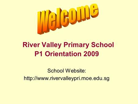 River Valley Primary School P1 Orientation 2009 School Website: