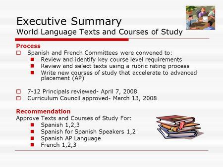 Executive Summary World Language Texts and Courses of Study Process  Spanish and French Committees were convened to: Review and identify key course level.