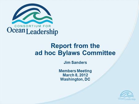 Report from the ad hoc Bylaws Committee Jim Sanders Members Meeting March 8, 2012 Washington, DC.