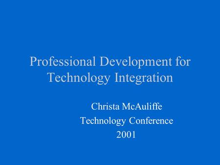 Professional Development for Technology Integration Christa McAuliffe Technology Conference 2001.