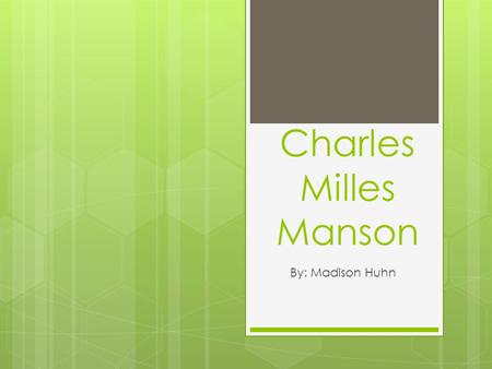 Charles Milles Manson By: Madison Huhn. Background:  Born: November 12, 1934, in Cincinnati, Ohio  Parents: Kathleen Maddox and William Manson. 