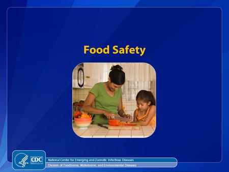 Food Safety National Center for Emerging and Zoonotic Infectious Diseases Division of Foodborne, Waterborne, and Environmental Diseases.