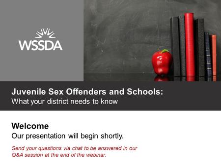 Welcome Our presentation will begin shortly. Send your questions via chat to be answered in our Q&A session at the end of the webinar. Juvenile Sex Offenders.