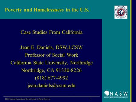 ©2008 National Association of Social Workers. All Rights Reserved. 1 Poverty and Homelessness in the U.S. Case Studies From California Jean E. Daniels,