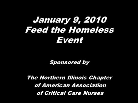 January 9, 2010 Feed the Homeless Event Sponsored by The Northern Illinois Chapter of American Association of Critical Care Nurses.