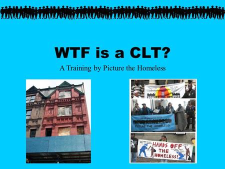 WTF is a CLT? A Training by Picture the Homeless.