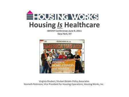 Housing Is Healthcare SHNNY Conference: June 9, 2011 New York, NY Virginia Shubert, Shubert Botein Policy Associates Kenneth Robinson, Vice President for.