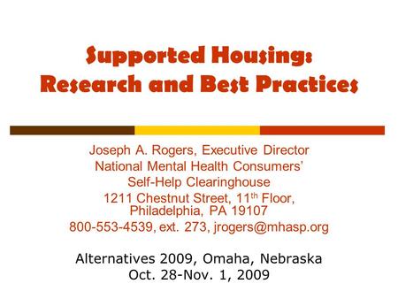 Supported Housing: Research and Best Practices Joseph A. Rogers, Executive Director National Mental Health Consumers’ Self-Help Clearinghouse 1211 Chestnut.