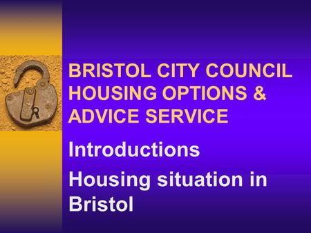 BRISTOL CITY COUNCIL HOUSING OPTIONS & ADVICE SERVICE Introductions Housing situation in Bristol.