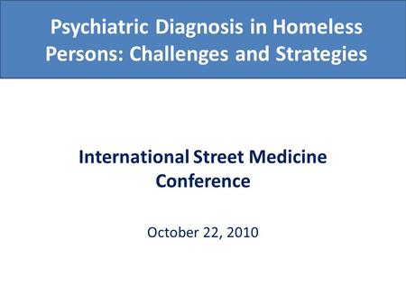 Psychiatric Diagnosis in Homeless Persons: Challenges and Strategies International Street Medicine Conference October 22, 2010.