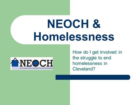 NEOCH & Homelessness How do I get involved in the struggle to end homelessness in Cleveland?