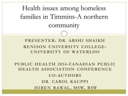 PRESENTER: DR. ARSHI SHAIKH RENISON UNIVERSITY COLLEGE- UNIVERSITY OF WATERLOO PUBLIC HEALTH 2014-CANADIAN PUBLIC HEALTH ASSOCIATION CONFERENCE CO-AUTHORS.