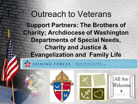 Outreach to Veterans Support Partners: The Brothers of Charity; Archdiocese of Washington Departments of Special Needs, Charity and Justice & Evangelization.