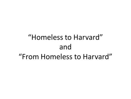 “Homeless to Harvard” and “From Homeless to Harvard”