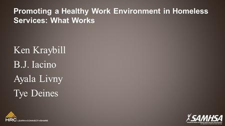 Promoting a Healthy Work Environment in Homeless Services: What Works Ken Kraybill B.J. Iacino Ayala Livny Tye Deines.