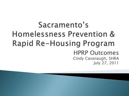 HPRP Outcomes Cindy Cavanaugh, SHRA July 27, 2011.