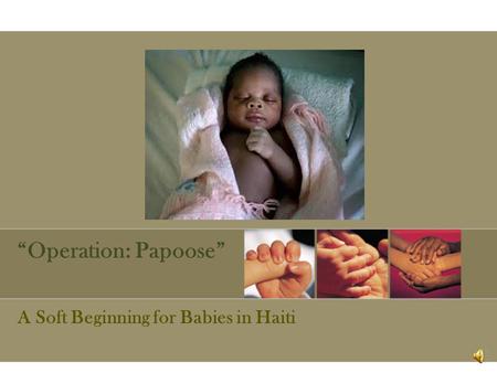 “Operation: Papoose” A Soft Beginning for Babies in Haiti.