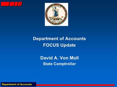 Department of Accounts FOCUS Update David A. Von Moll State Comptroller.