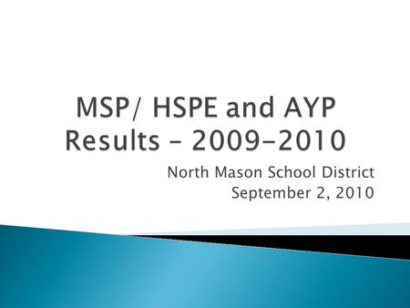 North Mason School District September 2, 2010. ◦ District 4 th and 5 th grade Reading scores are above statewide scores. ◦ District 4 th grade Writing.