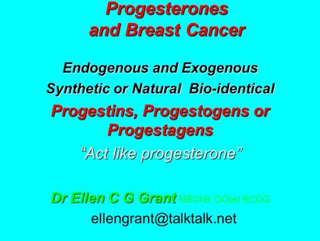 Progesterones and Breast Cancer Endogenous and Exogenous Synthetic or Natural Bio-identical Progestins, Progestogens or Progestagens “Act like progesterone”