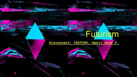 Futurism Discussant: CASTINO, April Anne P.. Futurism was an avant-garde art movement which was launched in Italy, in 1909. Futurism exalted the dynamism.