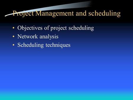 Project Management and scheduling Objectives of project scheduling Network analysis Scheduling techniques.