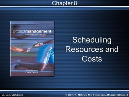 McGraw-Hill/Irwin© 2008 The McGraw-Hill Companies, All Rights Reserved Scheduling Resources and Costs Chapter 8.