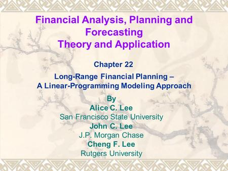 Financial Analysis, Planning and Forecasting Theory and Application By Alice C. Lee San Francisco State University John C. Lee J.P. Morgan Chase Cheng.