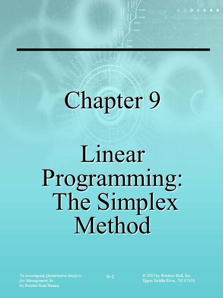 To accompany Quantitative Analysis for Management, 8e by Render/Stair/Hanna 9-1 © 2003 by Prentice Hall, Inc. Upper Saddle River, NJ 07458 Chapter 9 Linear.