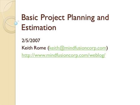 Basic Project Planning and Estimation 2/5/2007 Keith Rome