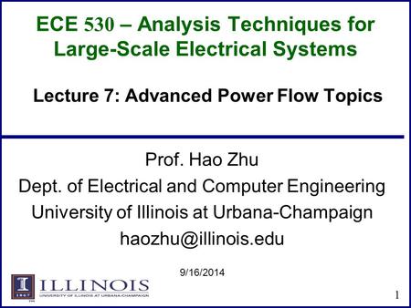 ECE 530 – Analysis Techniques for Large-Scale Electrical Systems Prof. Hao Zhu Dept. of Electrical and Computer Engineering University of Illinois at Urbana-Champaign.