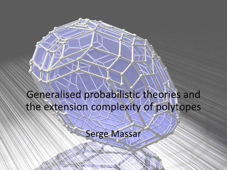 Generalised probabilistic theories and the extension complexity of polytopes Serge Massar.