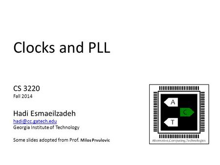 Clocks and PLL CS 3220 Fall 2014 Hadi Esmaeilzadeh Georgia Institute of Technology Some slides adopted from Prof. Milos Prvulovic.