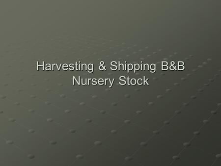 Harvesting & Shipping B&B Nursery Stock. B&B Harvest is Seasonal No. of B&B Plants Harvested J F M A M J J A S O N D.