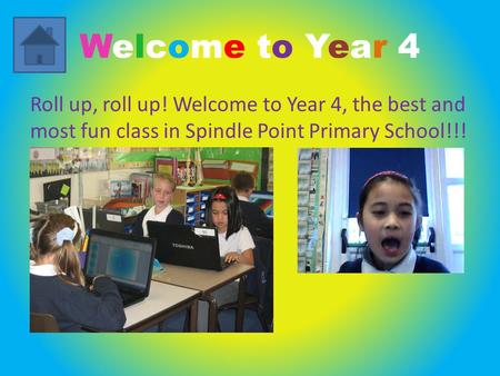 Welcome to Year 4 Roll up, roll up! Welcome to Year 4, the best and most fun class in Spindle Point Primary School!!!