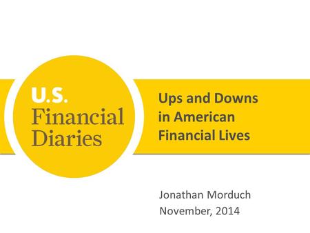 Ups and Downs in American Financial Lives Jonathan Morduch November, 2014.