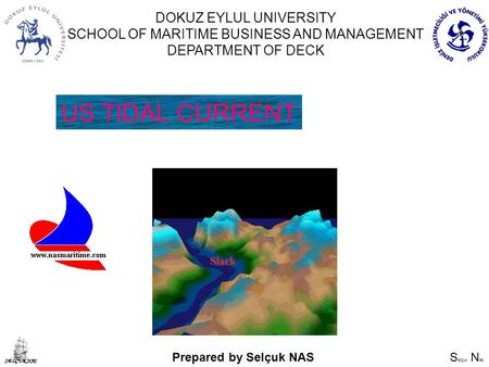 S elçuk N as SELÇUK NAS DOKUZ EYLUL UNIVERSITY SCHOOL OF MARITIME BUSINESS AND MANAGEMENT DEPARTMENT OF DECK US TIDAL CURRENT Prepared by Selçuk NAS.