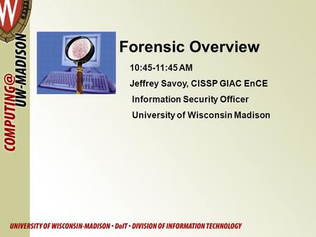 Forensic Overview 10:45-11:45 AM Jeffrey Savoy, CISSP GIAC EnCE