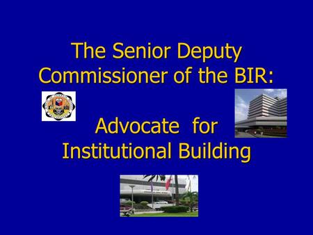 The Senior Deputy Commissioner of the BIR: Advocate for Institutional Building.