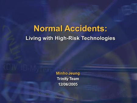 Normal Accidents: Living with High-Risk Technologies Minho Jeung Trinity Team 12/06/2005.