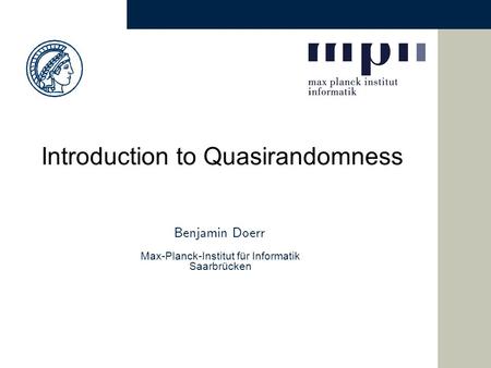 Benjamin Doerr Max-Planck-Institut für Informatik Saarbrücken Introduction to Quasirandomness.